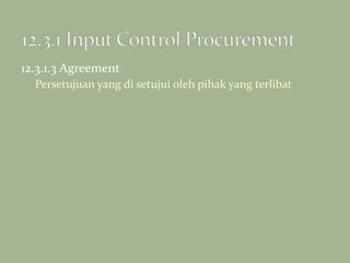 12.3.1.3 Agreement
Persetujuan yang di setujui oleh pihak yang terlibat
 