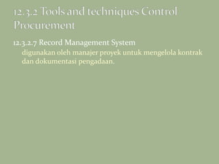 12.3.2.7 Record Management System
digunakan oleh manajer proyek untuk mengelola kontrak
dan dokumentasi pengadaan.
 