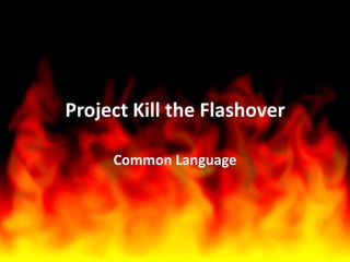 Project Kill the Flashover
Common Language
 
