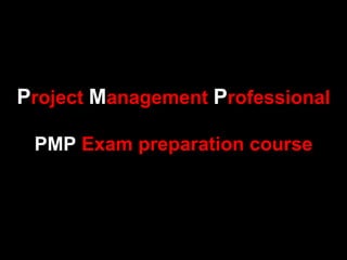 Project Management Professional

 PMP Exam preparation course
 