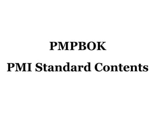PMPBOK
PMI Standard Contents
 