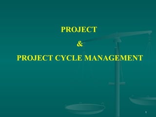 PROJECT
           &
PROJECT CYCLE MANAGEMENT




                           1
 