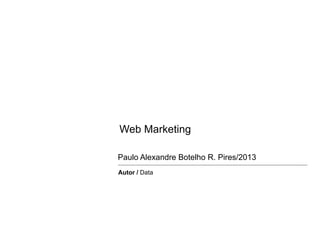 Web Marketing

Paulo Alexandre Botelho R. Pires/2013
Autor / Data
 