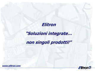 Elitron
                  “Soluzioni integrate…
                  non singoli prodotti!”




www.elitron.com
 