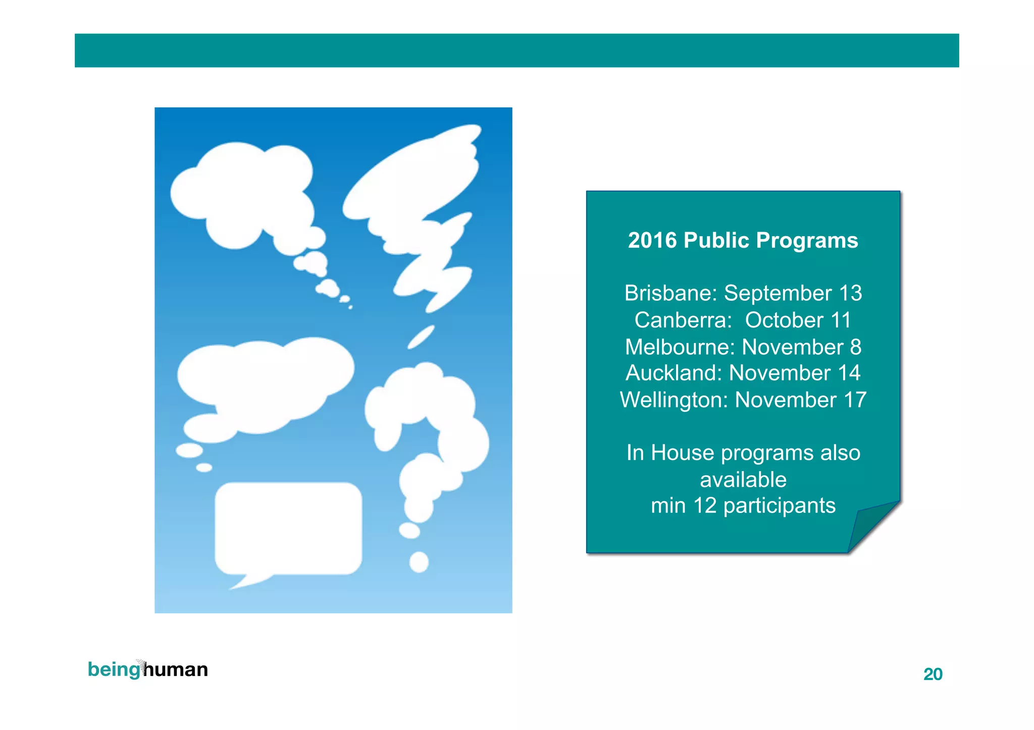 Q&A
2016 Public Programs
Brisbane: September 13
Canberra: October 11
Melbourne: November 8
Auckland: November 14
Wellington: November 17
In House programs also
available
min 12 participants
20
 