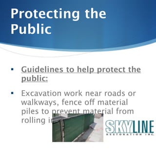 Protecting the
Public

   Guidelines to help protect the
    public:
   Excavation work near roads or
    walkways, fence off material
    piles to prevent material from
    rolling into traffic.
 
