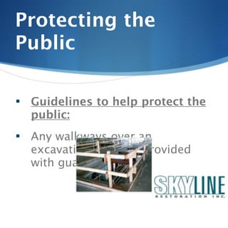 Protecting the
Public

   Guidelines to help protect the
    public:
   Any walkways over an
    excavation must be provided
    with guardrails.
 