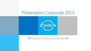 Présentation Corporate 2013
Expert en
innovation
Stratégie & Expertise numérique
 