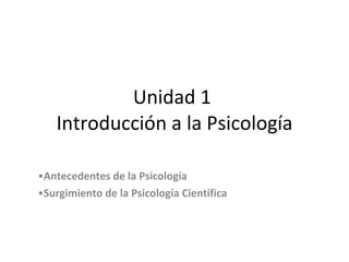 Unidad 1  Introducción a la Psicología ,[object Object],[object Object]