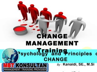 Click to edit Master title style



             CHANGE
          MANAGEMENT
             Training
       Psychology and Principles o
                       CHANGE
Bandung, 28 - 30 Oktober 2009   By :   Kanaidi, SE., M.Si
 