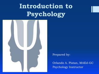 Introduction to
Psychology
Prepared by:
Orlando A. Pistan, MAEd-GC
Psychology Instructor
 