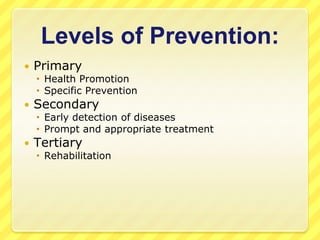 Levels of Prevention:


Primary

 Health Promotion
 Specific Prevention



Secondary

 Early detection of diseases
 ...