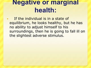 Negative or marginal
health:


If the individual is in a state of
equilibrium, he looks healthy, but he has
no ability to...