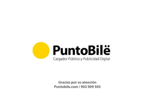 Gracias por su atención
Puntobile.com / 902 909 505
 