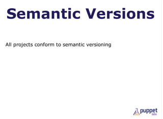 Semantic Versions
All projects conform to semantic versioning
 