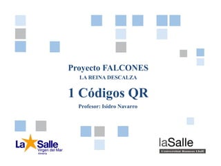 Pág. 11 CÓDIGOS QR
Proyecto FALCONES
Proyecto FALCONES
LA REINA DESCALZA
1 Códigos QR
Profesor: Isidro Navarro
 