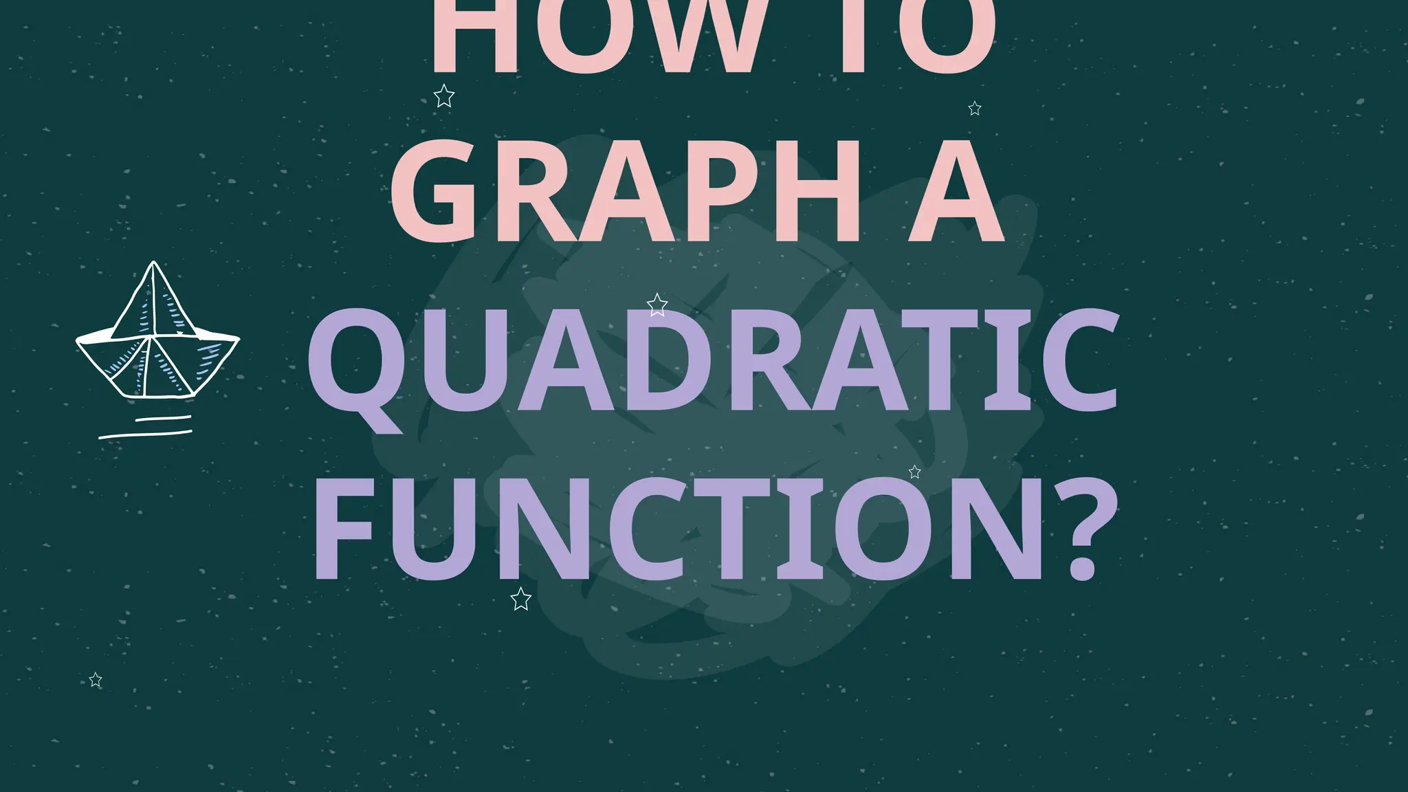 HOW TO
GRAPH A
QUADRATIC
FUNCTION?
 
