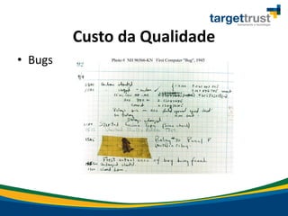 Custo da Qualidade
• Bugs
 