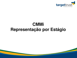 CMMi
Representação por Estágio
 