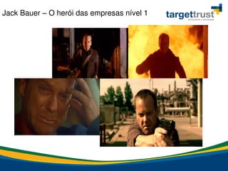 Jack Bauer – O herói das empresas nível 1
 
