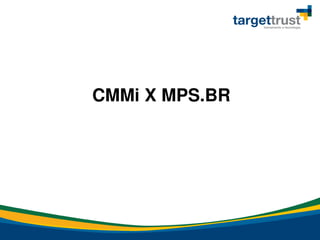 CMMi X MPS.BR
 