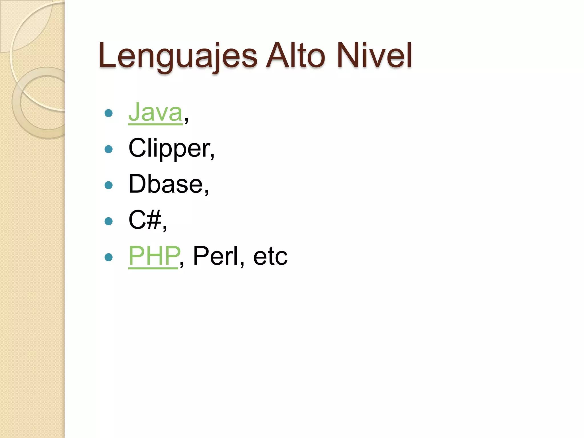 Lenguajes Alto Nivel
   Java,
   Clipper,
   Dbase,
   C#,
   PHP, Perl, etc
 