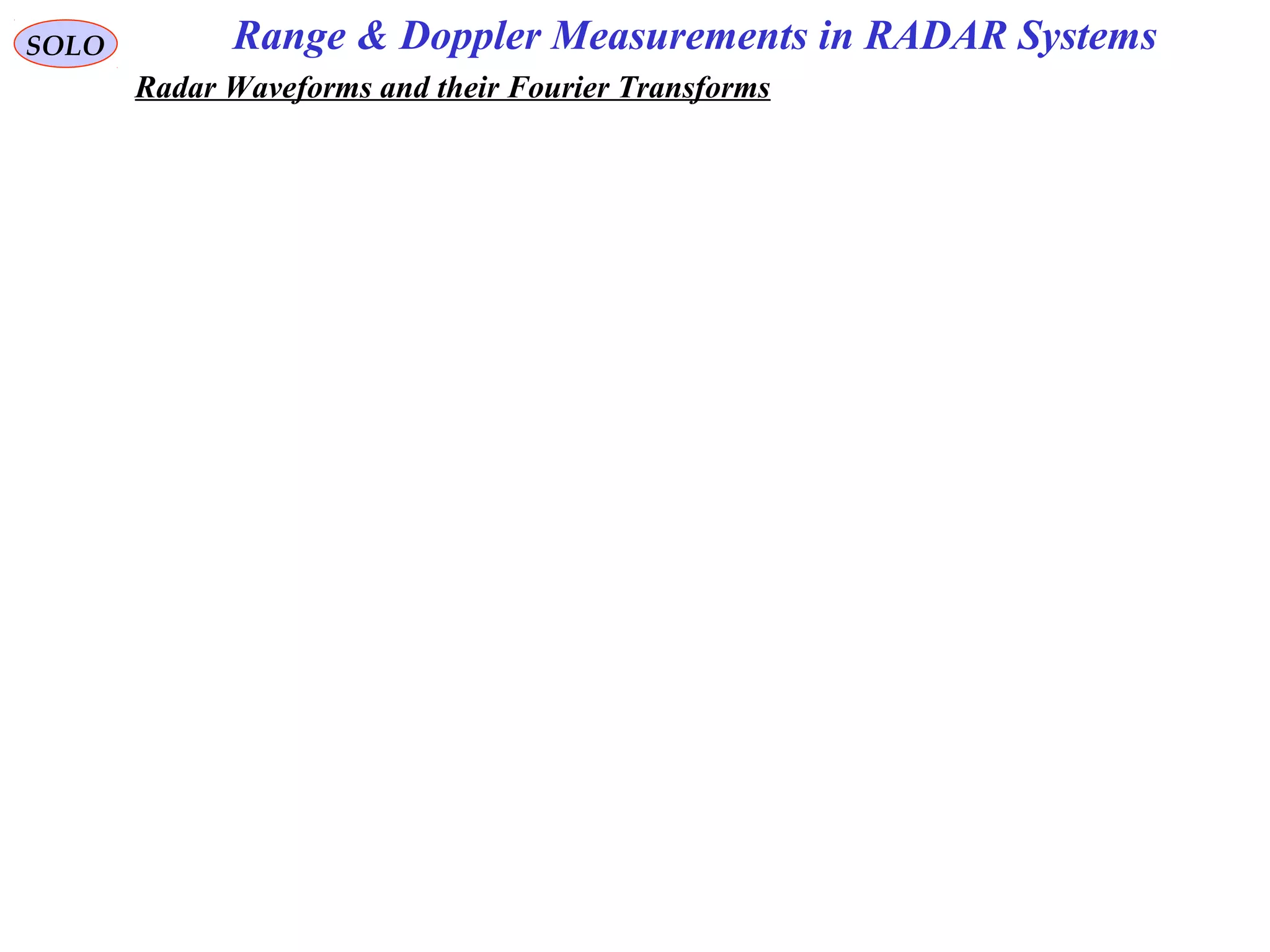 Range & Doppler Measurements in RADAR SystemsSOLO
Radar Waveforms and their Fourier Transforms
 