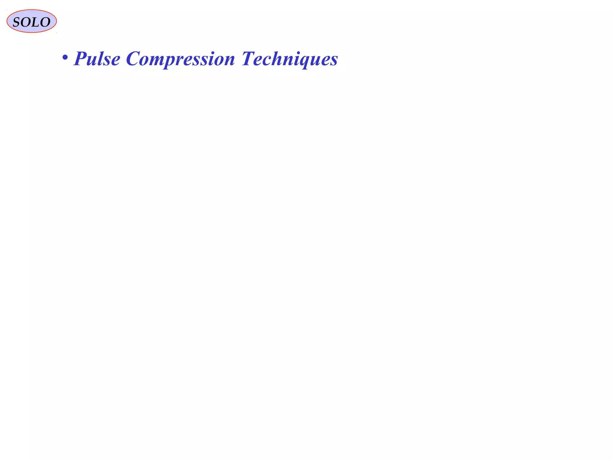 SOLO
• Pulse Compression Techniques
 