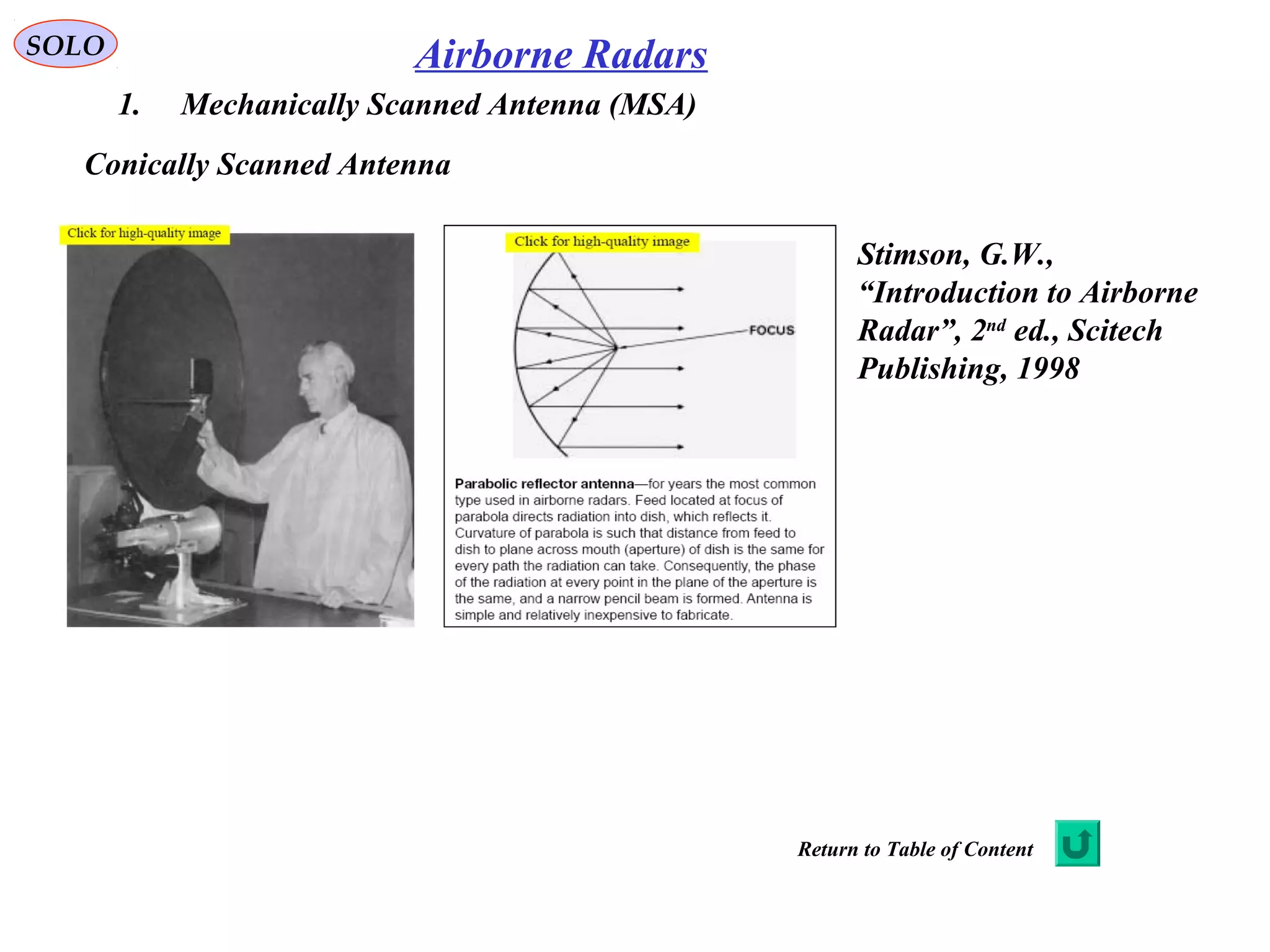 SOLO Airborne Radars
Stimson, G.W.,
“Introduction to Airborne
Radar”, 2nd
ed., Scitech
Publishing, 1998
1. Mechanically Scanned Antenna (MSA)
Conically Scanned Antenna
Return to Table of Content
 