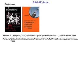 Zmuda, H., Touglian, E.N., “Photonic Aspects of Modern Radar ” , Artech House, 1994
Neri, F., “Introduction to Electronic Defense Systems”, SciTech Publishing, Incorporated,
2006
References
RADAR Basics
 
