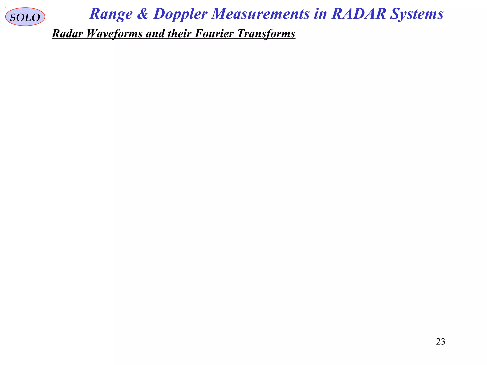 23
Range & Doppler Measurements in RADAR SystemsSOLO
Radar Waveforms and their Fourier Transforms
 