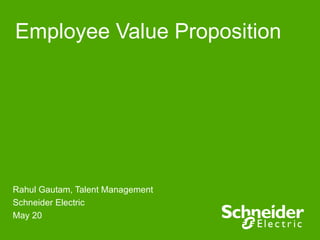 Employee Value Proposition Rahul Gautam, Talent Management Schneider Electric May 20 