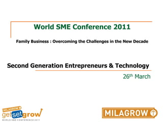 World SME Conference 2011Family Business : Overcoming the Challenges in the New Decade   Second Generation Entrepreneurs & Technology  26th March 