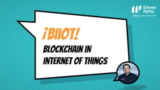 ¡BIiot!
Blockchain IN
internet of things
 