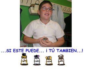 ...SI ESTE PUEDE... ¡ TÚ TAMBIEN...! 