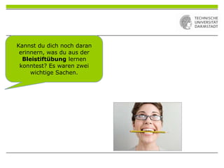 Kannst du dich noch daran
erinnern, was du aus der
Bleistiftübung lernen
konntest? Es waren zwei
wichtige Sachen.
 