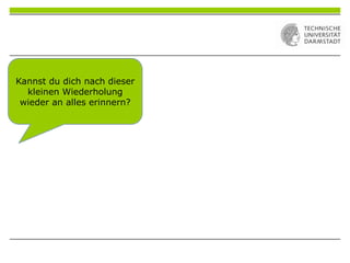 Kannst du dich nach dieser
kleinen Wiederholung
wieder an alles erinnern?
 