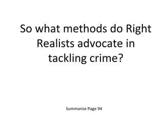 So what methods do Right
   Realists advocate in
     tackling crime?


        Summarise Page 94
 