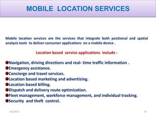 MOBILE LOCATION SERVICES



Mobile location services are the services that integrate both positional and spatial
analysis ...