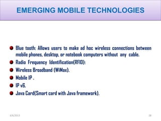 EMERGING MOBILE TECHNOLOGIES




    Blue tooth: Allows users to make ad hoc wireless connections between
    mobile phone...