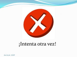 ¡Intenta otra vez!
Alex Escolà - IDAPP
 