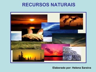 RECURSOS NATURAIS
Elaborado por: Helena Saraiva
 