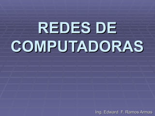 REDES DE COMPUTADORAS Ing. Edward  F. Ramos Armas 