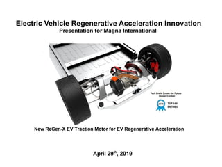 Electric Vehicle Regenerative Acceleration Innovation
Presentation for Magna International
April 29th
, 2019
 