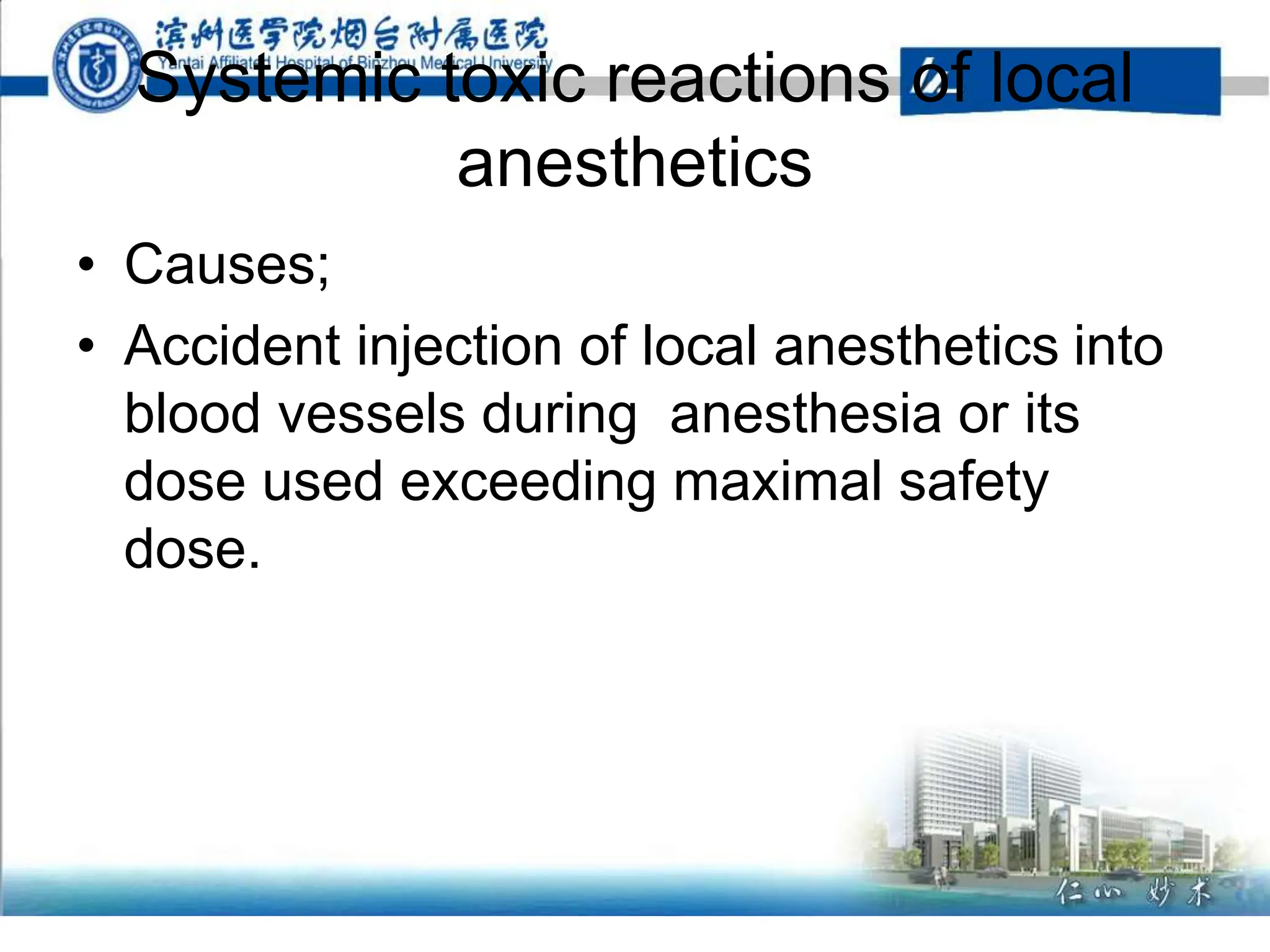 Systemic toxic reactions of local
anesthetics
• Causes;
• Accident injection of local anesthetics into
blood vessels during anesthesia or its
dose used exceeding maximal safety
dose.
 