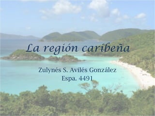 La región caribeña Zulynés S. Avilés González Espa. 4491 