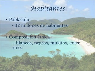 Habitantes Población - 32 millones de habitantes Composición étnica - blancos, negros, mulatos, entre     otros 