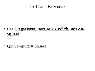 In-Class Exercise
• Use “Regression Exercise 2.xlsx”  Data2 R-
Square
• Q1: Compute R-Square
 