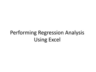 Performing Regression Analysis
Using Excel
 