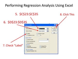 Performing Regression Analysis Using Excel
7. Check “Label”
5. $C$23:$C$35
6. $D$23:$D$35
8. Click This
 